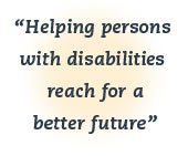 helping persons with disabilities reach for a better future
